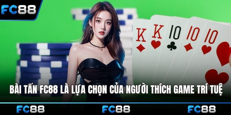 Bài tấn FC88 là lựa chọn của người yêu thích game trí tuệ