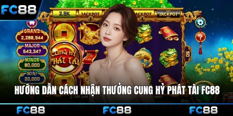Hướng dẫn cách nhận thưởng cung hỷ phát tài FC88