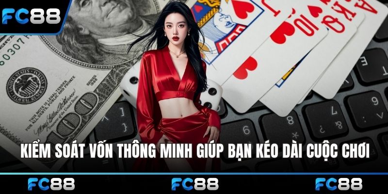 Kiểm soát vốn thông minh giúp bạn kéo dài cuộc chơi