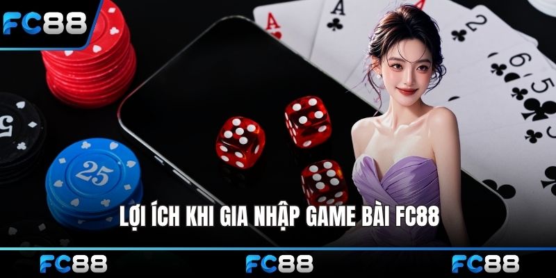 Lợi ích khi gia nhập game bài FC88