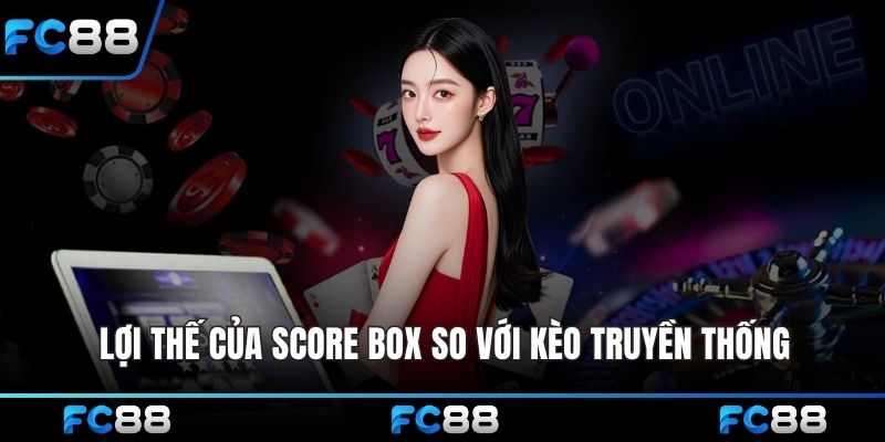 Lợi thế của Score Box so với kèo truyền thống