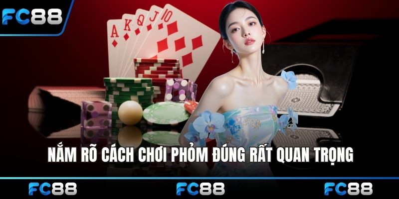 Nắm rõ cách chơi phỏm đúng rất quan trọng với mọi người