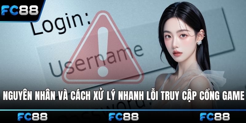 Nguyên nhân và cách xử lý nhanh lỗi truy cập cổng game