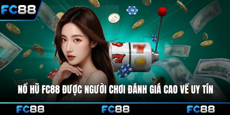 Nổ hũ FC88 được người chơi đánh giá cao về uy tín