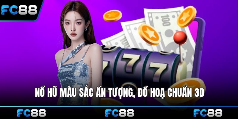 Nổ hũ màu sắc ấn tượng, đồ hoạ chuẩn 3D