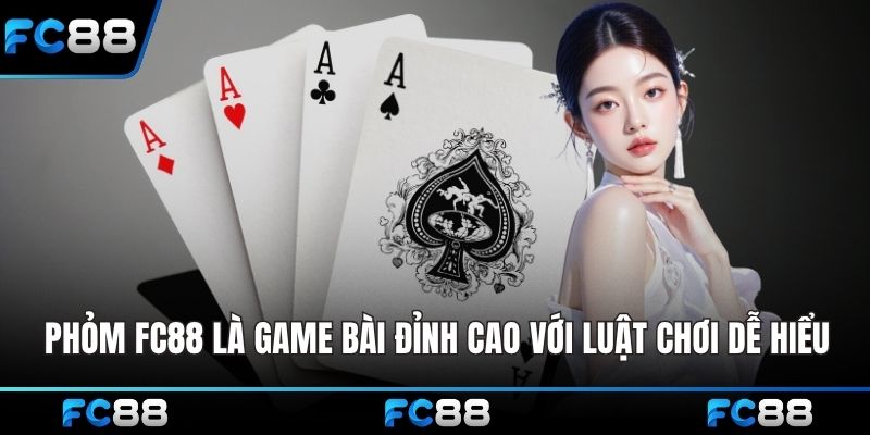 Phỏm FC88 là game bài đỉnh cao với luật chơi dễ hiểu