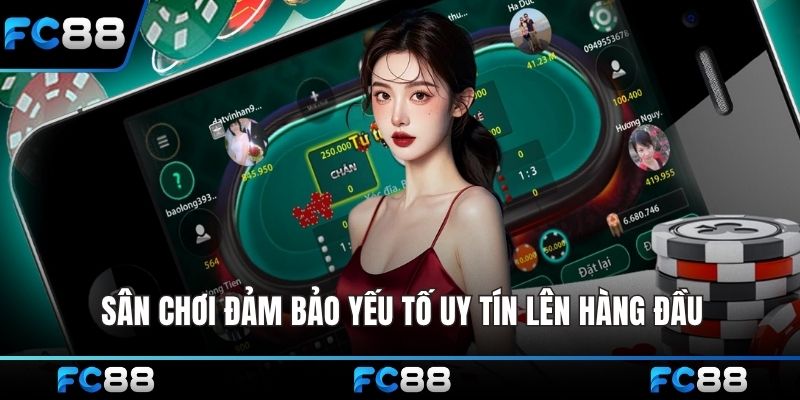 Sân chơi đảm bảo yếu tố uy tín lên hàng đầu