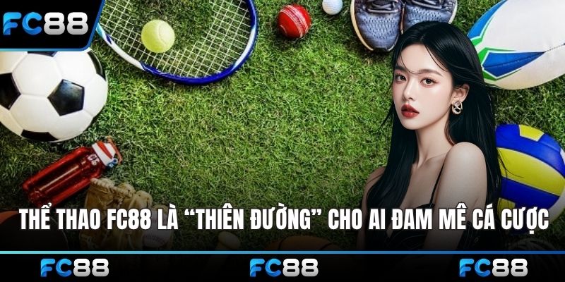 Thể thao FC88 là “thiên đường” dành cho ai đam mê cá cược