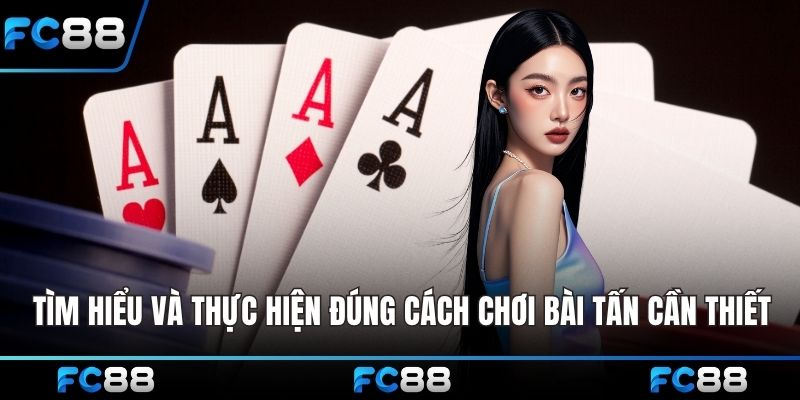 Tìm hiểu và thực hiện đúng cách chơi bài tấn rất cần thiết