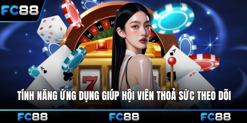 Tính năng ứng dụng giúp hội viên thoả sức theo dõi