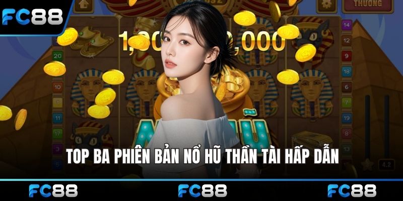 Top ba phiên bản nổ hũ thần tài hấp dẫn